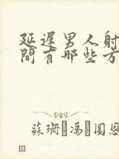 延迟男人射精时间有哪些方法