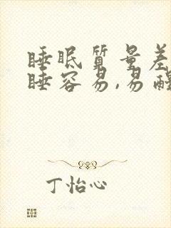 睡眠质量差,入睡容易,易醒