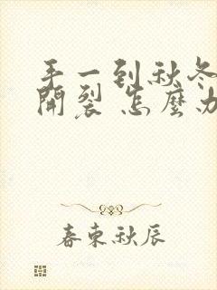 手一到秋冬天就开裂 怎么办