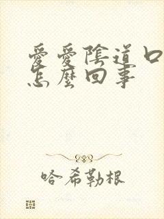 爱爱阴道口很疼怎么回事