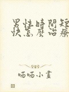 男性时间短射精快怎么治疗