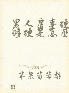 男人房事硬度不够硬是怎么回事