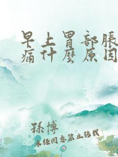 早上胃部胀满隐痛什么原因