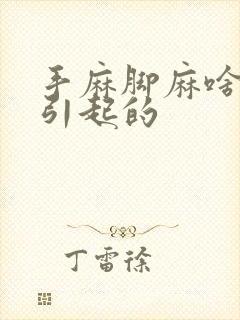 手麻脚麻啥原因引起的