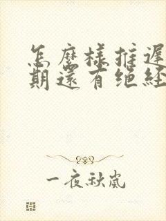 怎么样推迟更年期还有绝经期