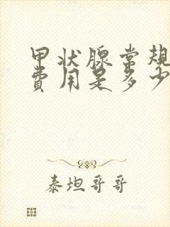 甲状腺常规检查费用是多少