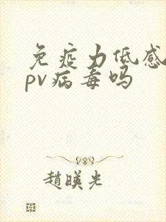 免疫力低感染hpv病毒吗