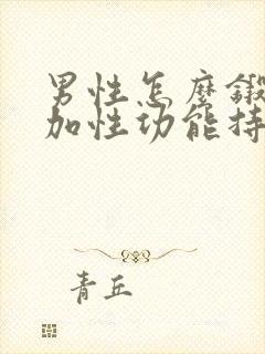 男性怎么锻炼增加性功能持久