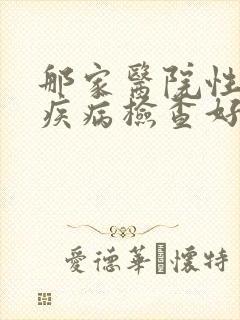 那家医院性传播疾病检查好点