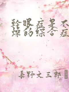 干眼症是不是干燥的综合症引起的