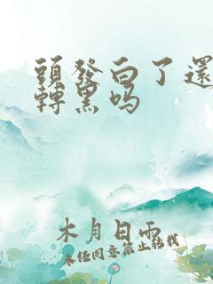 头发白了还可以转黑吗