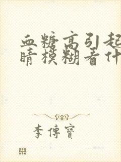 血糖高引起的眼睛模糊看什么科