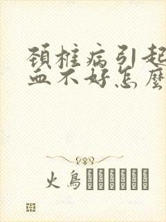 颈椎病引起脑供血不好怎么办