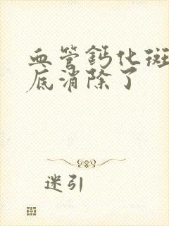 血管钙化斑块彻底消除了