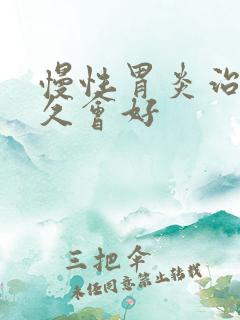 慢性胃炎治疗多久会好