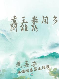 煮玉米用多长时间能熟