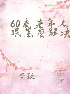 60岁老年人失眠怎么解决