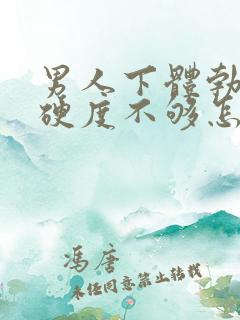 男人下体勃起时硬度不够怎么办