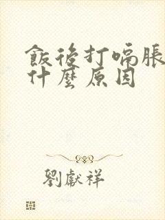 饭后打嗝胀气是什么原因