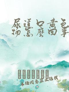 尿道口黄色分泌物怎么回事