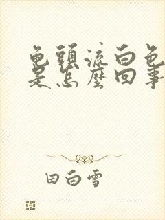 龟头流白色的脓是怎么回事