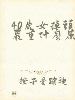 40岁女掉头发严重什么原因