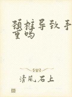 颈椎导致手麻严重吗