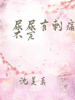 尿尿有刺痛感尿不完