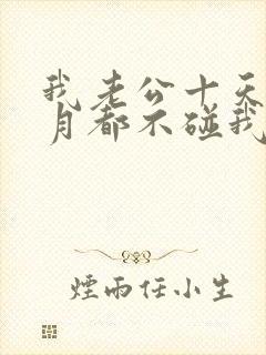 我老公十天半个月都不碰我正常吗