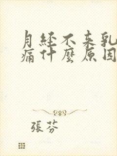 月经不来乳房胀痛什么原因