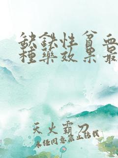 缺铁性贫血吃哪种药效果最好