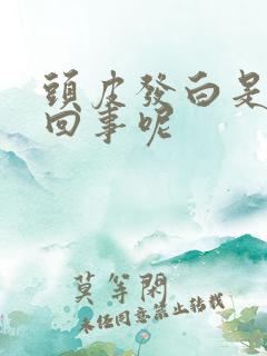 头皮发白是怎么回事呢