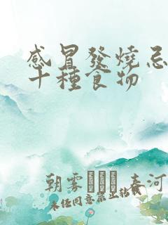 感冒发烧忌口的十种食物