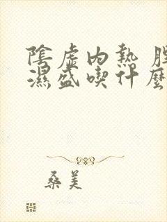 阴虚内热 脾虚湿盛吃什么药