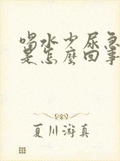 喝水少尿急尿频是怎么回事