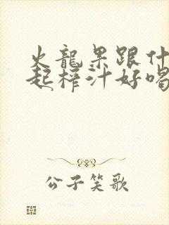 火龙果跟什么一起榨汁好喝