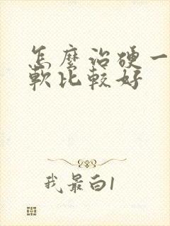 怎么治硬一会就软比较好