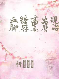 血糖高出现手麻脚麻怎么治疗