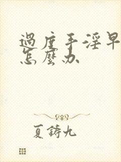 过度手淫早射了怎么办