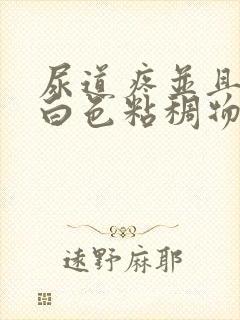 尿道疼并且分泌白色粘稠物