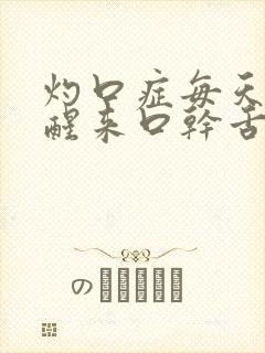 灼口症每天早晨醒来口干舌燥怎么回事呢