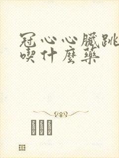 冠心心脏跳的快吃什么药