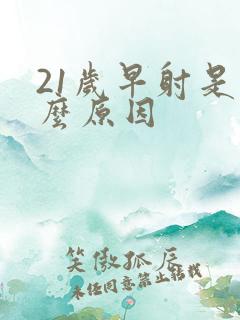 21岁早射是什么原因