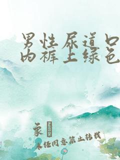 男性尿道口流脓内裤上绿色分泌物