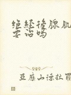 绝经后腺肌症需要治吗