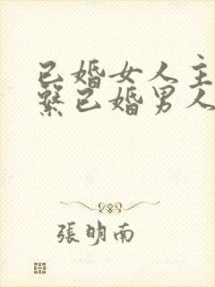 已婚女人主动联系已婚男人是