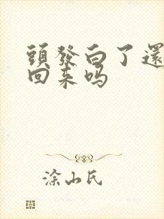 头发白了还会黑回来吗