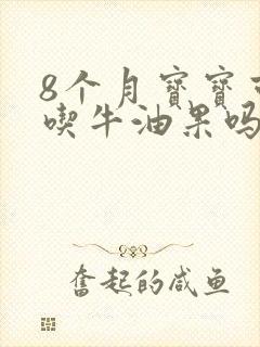 8个月宝宝可以吃牛油果吗?