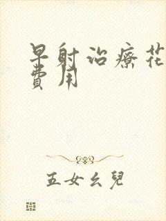 早射治疗花多少费用