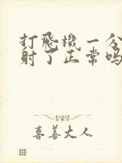 打飞机一分钟就射了正常吗